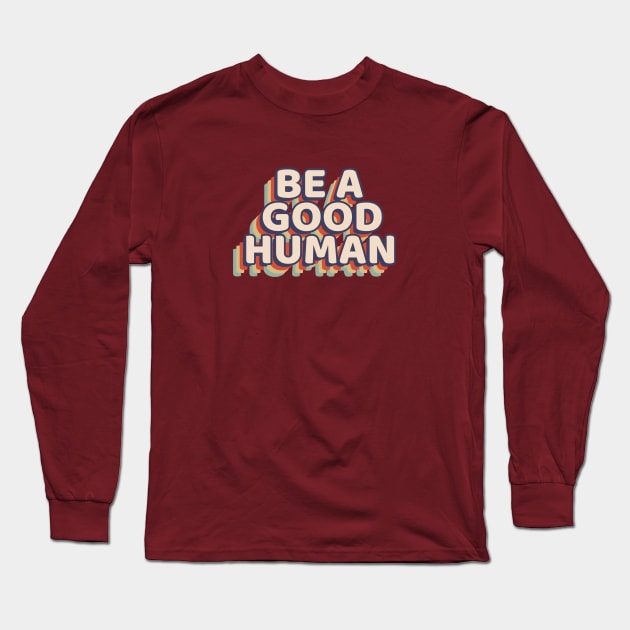 Motivational Be A Good Human Retro Graphic Long Sleeve T-Shirt by Lone Wolf Works